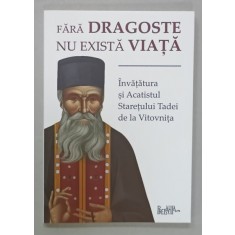 FARA DRAGOSTE NU EXISTA VIATA , INVATATURA SI ACATISTUL STARETULUI TADEI DE LA VITOVNITA , ANII '2000