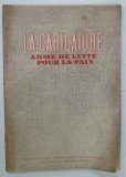 LA CARICATURE , ARME DE LUTTE POUR LA PAIX , CONTINE CARICATURI de : NELL COBAR , CIK DAMADIAN , RIK, EUGEN TARU , VAL MUNTEANU, ETC., ANII ' 50 , P