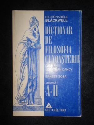 Jonathan Dancy, Ernest Sosa - Dictionar de filosofia cunoasterii volumul 1 foto