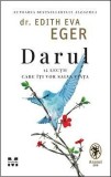 Darul. 12 lectii care iti vor salva viata &ndash; Edith Eva Eger - Dezvoltare personala