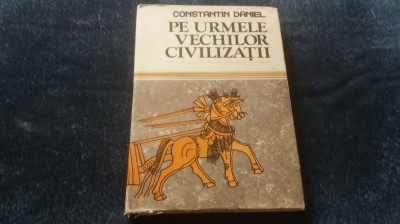 CONSTANTIN DANIEL - PE URMELE VECHILOR CIVILIZATII foto