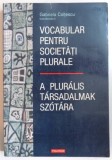 VOCABULAR PENTRU SOCIETATI PLURALE / A PLURALIS TARSADALMAK SZOTARA de GABRIELA COLTESCU, EDITIE BILINGVA ROMANA - MAGHIARA 2005