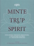 Minte. Trup. Spirit. Enciclopedia terapiilor vindecatoare, a intelepciunii ezoterice si a traditiilor spirituale