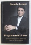 PROGRAMAREA BINELUI - PREA PUTIN TIMP PENTRU ATATA VIATA . GANDURI SUB PRESIUNE de CLAUDIU LUCACI , 2011