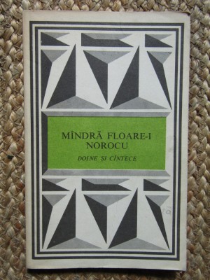 MANDRA FLOARE-I NOROCU. DOINE SI CANTECE-ANTOLOGIE, PREFATA I. FILIPCIUC foto
