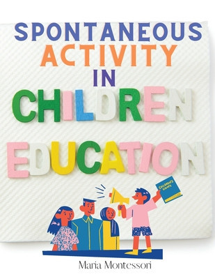 Spontaneous Activity in Education: A Step-by-Step Account of the Approach to Give Every Child The Best Chance of Success, Irrespective of Their Indivi foto