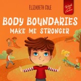 Body Boundaries Make Me Stronger: Personal Safety Book for Kids about Body Safety, Personal Space, Private Parts and Consent that Teaches Social Skill