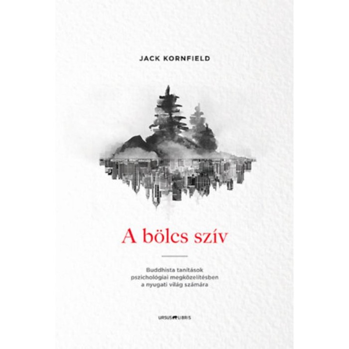 A b&ouml;lcs sz&iacute;v - Buddhista tan&iacute;t&aacute;sok pszichol&oacute;giai megk&ouml;zel&iacute;t&eacute;sben a nyugati vil&aacute;g sz&aacute;m&aacute;ra - Jack Kornfield
