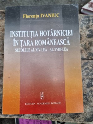 Florenta Ivaniuc - Institutia hotarniciei in Tara Romaneasca. Secolele XVI-XVIII foto