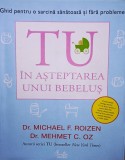 TU &Icirc;n așteptarea unui bebeluș. Dr. Mehmet Oz, dr. Michael Roizen, Curtea Veche Publishing