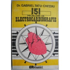 151 probleme de electrocardiografie &ndash; Gabriel Tatu-Chitoiu