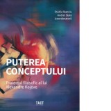 Puterea conceptului. Proiectul filosofic al lui Alexandre Kojeve - Ovidiu Stanciu, Andrei State
