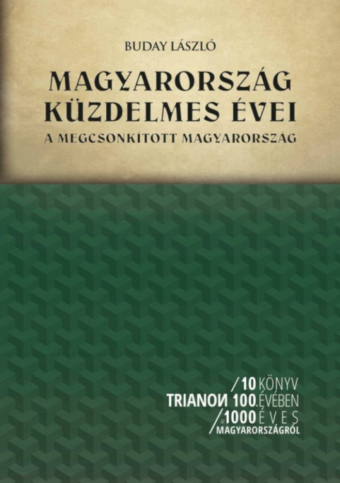 Magyarorsz&aacute;g k&uuml;zdelmes &eacute;vei - A megcsonk&iacute;tott Magyarorsz&aacute;g - Buday L&aacute;szl&oacute;