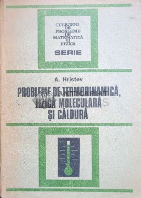 Probleme de termodinamica, fizica moleculara si caldura - Anatolie Hristev ($J131) foto