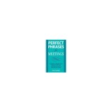 Perfect Phrases for Meetings: Hundreds of Ready-To-Use Phrases to Get Your Message Across and Advance Your Career
