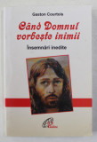 CAND DOMNUL VORBESTE INIMII , INSEMNARI INEDITE de GASTON COURTOIS , 2006