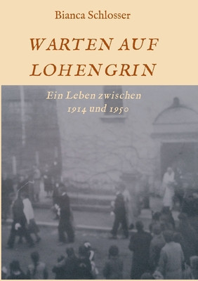 Warten Auf Lohengrin: Ein Leben zwischen 1914 und 1950 foto