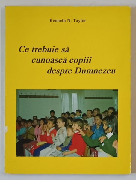 CE TREBUIE SA CUNOASCA COPIII DESPRE DUMNEZEU de KENNETH N. TAYLOR , 1995