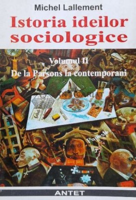 Istoria ideilor sociologice (volumul 2) - 1998 - Michel Lallement (V109) foto