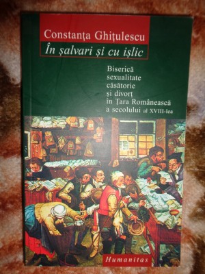 In salvari si cu islic / Biserica , sexualitate , casatorie si divort in Tara Romaneasca a secolului al XVIII-lea - Constanta Ghitulescu / 424 pagini foto