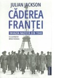 Caderea Frantei. Invazia nazista din 1940 - Julian Jackson