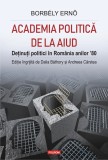 Academia politica de la Aiud | Borbely Erno, Dalia Bathory, Andreea Carstea, 2020, Polirom