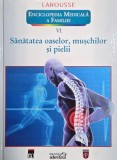 Larousse Enciclopedia medicala a familiei, vol. VI. Sanatatea oaselor, muschilor si pielii