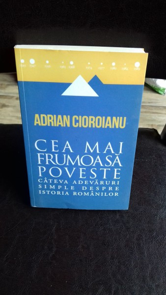 Cea mai frumoasa poveste cateva adevaruri simple despre istoria romanilor- Adrian Cioroianu