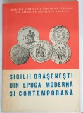 SIGILII ORASENESTI DIN EPOCA MODERNA SI CONTEMPORANA de MARIA DOGARU , 1978 *DEDICATIE