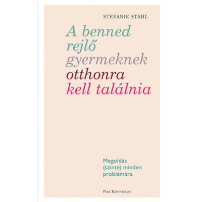 A benned rejlő gyermeknek otthonra kell tal&amp;aacute;lnia - Megold&amp;aacute;s (szinte) minden probl&amp;eacute;m&amp;aacute;ra - Stefanie Stahl foto