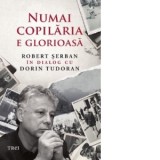 Numai copilaria e glorioasa. Robert Serban in dialog cu Dorin Tudoran - Dorin Tudoran, Robert Serban