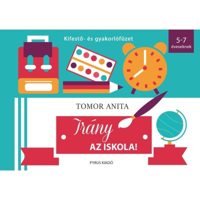 Ir&amp;aacute;ny az iskola! - Kifestő- &amp;eacute;s gyakorl&amp;oacute;f&amp;uuml;zet - 5-7 &amp;eacute;veseknek - Tomor Anita foto
