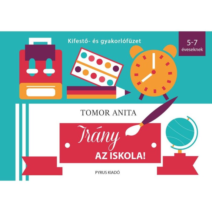 Ir&aacute;ny az iskola! - Kifestő- &eacute;s gyakorl&oacute;f&uuml;zet - 5-7 &eacute;veseknek - Tomor Anita