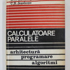 CALCULATOARE PARALELE - ARHITECTURA , PROGRAMARE , ALGORITIMI de R.W. HOCKNEY si C.R. JESSHOPE , 1991
