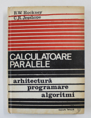 CALCULATOARE PARALELE - ARHITECTURA , PROGRAMARE , ALGORITIMI de R.W. HOCKNEY si C.R. JESSHOPE , 1991 foto