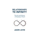 Relationships to Infinity: The Art and Science of Keeping in Touch