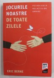 JOCURILE NOASTRE DE TOATE ZILELE - PSIHOLOGIA RELATIILOR UMANE de ERIC BERNE , 2017 * LIPSA MIC FRAGMENT COPERTA SPATE