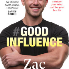 Good Influence: Motivate Yourself to Get Fit, Find Purpose & Improve Your Life with the Next Bestselling Fitness, Diet & Nutrition Personal T