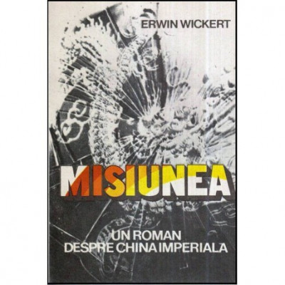 Erwin Wickert - Misiunea - Un roman despre China Imperiala - 118556 foto