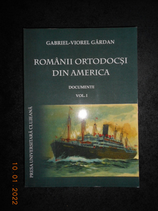 GABRIEL VIOREL GARDAN - ROMANII ORTODOCSI DIN AMERICA. DOCUMENTE volumul 1