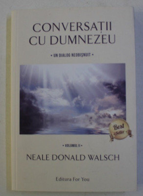 CONVERSATII CU DUMNEZEU - UN DIALOG NEOBISNUIT , VOLUMUL II de NEALE DONALD WALSCH , 2017 foto