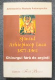 Arhim. Nectarie Antonopoulos - Sf&acirc;ntul Arhiepiscop Luca 1877-1961: chirurgul...