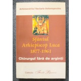 Arhim. Nectarie Antonopoulos - Sf&acirc;ntul Arhiepiscop Luca 1877-1961: chirurgul...