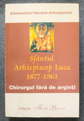 Arhim. Nectarie Antonopoulos - Sf&amp;acirc;ntul Arhiepiscop Luca 1877-1961: chirurgul... foto