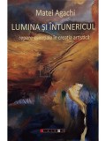 Matei Agachi - Lumina si intunericul - Repere esentiale in creatia artistica (Editia: 2019)