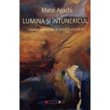 Matei Agachi - Lumina si intunericul - Repere esentiale in creatia artistica (Editia: 2019)