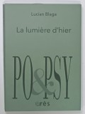 LA LUMIERE D ' HIER par LUCIAN BLAGA , EDITIE BILINGVA ROMANA - FRANCEZA , VERSURI , 2019