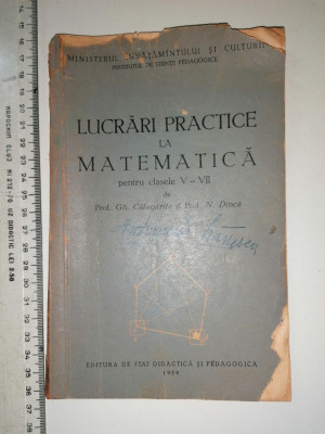 CARTE VECHE - LUCRARI PRACTICE LA MATEMATICA-- GH CALUGARITA / G DINCA 1959 foto