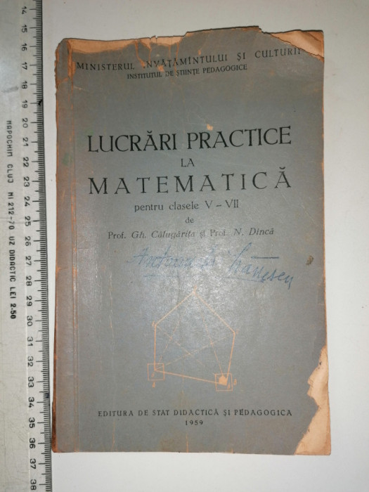 CARTE VECHE - LUCRARI PRACTICE LA MATEMATICA-- GH CALUGARITA / G DINCA 1959