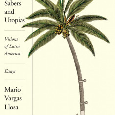Sabers and Utopias: Visions of Latin America | Mario Vargas Llosa